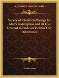 Survey of Christ's Sufferings for Man's Redemption and of His Descent to Hades or Hell for Our Deliverance - Paperback