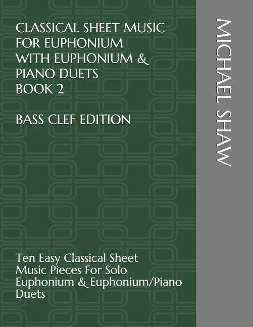 Classical Sheet Music For Euphonium With Euphonium & Piano Duets Book 2 Bass Clef Edition: Ten Easy Classical Sheet Music Pieces For Solo Euphonium & - Paperback