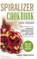 Spiralizer Cookbook: 100% Vegan: Energizing Spiralizer Recipes for Weight Loss, Detox, and Optimal Health - Hardcover