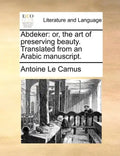 Abdeker: Or, the Art of Preserving Beauty. Translated from an Arabic Manuscript. - Paperback