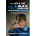 Parents, Please! Stop Spanking Your Children: Physical Discipline Isn't the Best Way - Paperback
