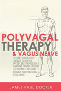 Polyvagal Therapy and Vagus Nerve: The Daily Vagus Nerve Exercises to Control Anxiety, Beat Depression, Overcome Trauma, Reduce the Chronic Illness, a - Paperback
