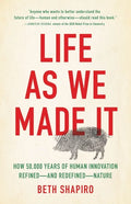 Life as We Made It: How 50,000 Years of Human Innovation Refined--And Redefined--Nature - Hardcover