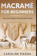 Macramé for Beginners: Macramé Projects For Home And Garden - Paperback