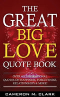 The Great Big Love Quote Book: Over 401 Inspirational Quotes on Happiness, Forgiveness, Relationships & More! - Paperback