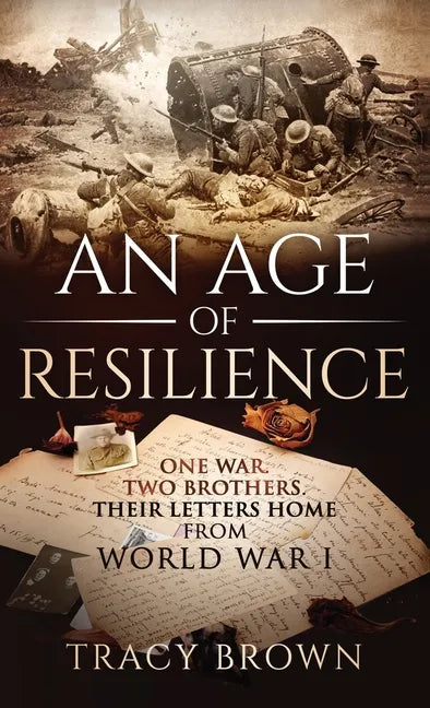 An Age of Resilience: One War. Two Brothers. Their Letters Home From World War I. - Hardcover