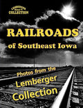 Railroads of Southeast Iowa: Photographs from the Lemberger Collection - Paperback