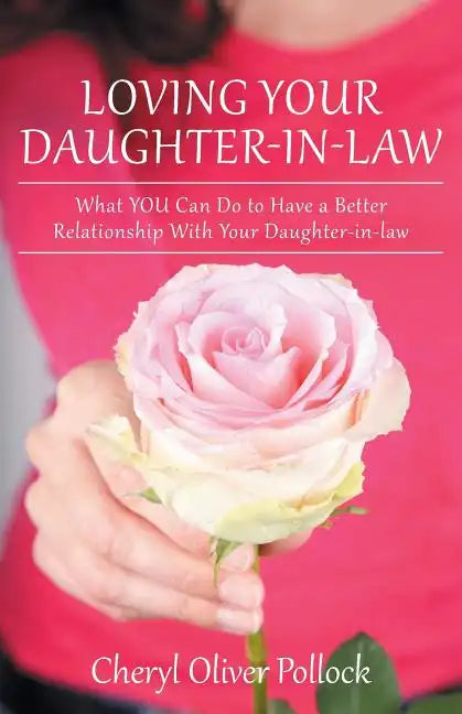 Loving Your Daughter-In-Law: What You Can Do to Have a Better Relationship with Your Daughter-In-Law - Paperback