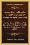 Instructions In Relation To The Preparation Of Vessels Of War For Battle: To The Duties Of Officers And Others When At Quarters, And To Ordnance And O - Paperback