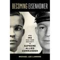 Becoming Eisenhower: How Ike Rose from Obscurity to Supreme Allied Commander - Hardcover