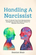 Handling A Narcissist: How To Break Free From Manipulation, Gaslighting and Narcissistic Abuse - Paperback