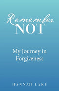 Remember Not: My Journey in Forgiveness - Paperback