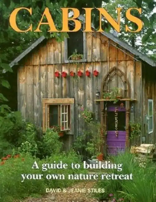 Cabins: A Guide to Building Your Own Nature Retreat - Paperback