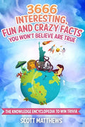 3666 Interesting, Fun And Crazy Facts You Won't Believe Are True - The Knowledge Encyclopedia To Win Trivia - Paperback