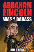 Abraham Lincoln Was A Badass: Crazy But True Stories About The United States' 16th President - Paperback