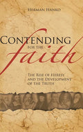 Contending for the Faith: The Rise of Heresy and the Development of the Truth - Hardcover