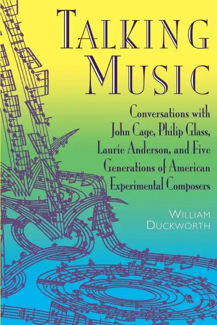 Talking Music: Conversations with John Cage, Philip Glass, Laurie Anderson, and 5 Generations of American Experimental Composers - Paperback