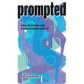Prompted: How to Create and Communicate with AI - Paperback