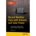 Record Weather Data with Arduino and Solar Power: Use Sensors to Record and Analyze Meteorological Data - Paperback
