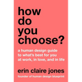 How Do You Choose?: A Human Design Guide to What's Best for You at Work, in Love, and in Life - Hardcover