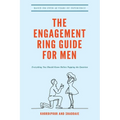 The Engagement Ring Guide For Men: Everything You Should Know Before Popping The Question - Paperback