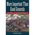 More Important Than Good Generals: Junior Officers in the Army of the Tennessee - Paperback