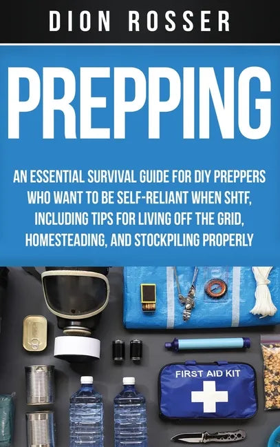 Prepping: An Essential Survival Guide for DIY Preppers Who Want to Be Self-Reliant When SHTF, Including Tips for Living Off the - Hardcover