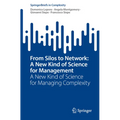 From Silos to Network: A New Kind of Science for Management: A New Kind of Science for Managing Complexity - Paperback