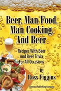 Beer, Man Food, Man Cooking, and Beer: Recipes With Beer and Beer Trivia For All Occasions - Paperback