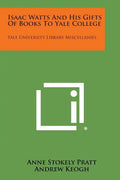 Isaac Watts and His Gifts of Books to Yale College: Yale University Library Miscellanies - Paperback