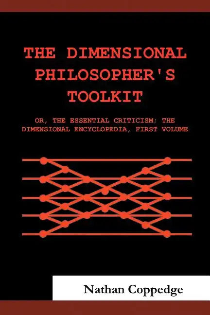 The Dimensional Philosopher's Toolkit: Or, the Essential Criticism; The Dimensional Encyclopedia, First Volume - Paperback