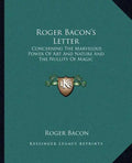 Roger Bacon's Letter: Concerning the Marvelous Power of Art and Nature and the Nullity of Magic - Paperback
