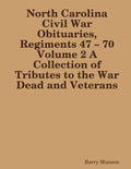 North Carolina Civil War Obituaries, Regiments 47 - 70 Volume 2 A Collection of Tributes to the War Dead and Veterans - Paperback