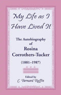My Life as I Have Lived It: The Autobiography of Rosina Corrothers-Tucker, 1881-1987 - Paperback