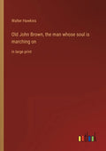 Old John Brown, the man whose soul is marching on: in large print - Paperback