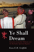 Ye Shall Dream: Patriarch Granville Williams and the Barbados Spiritual Baptists - Paperback
