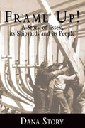 Frame Up!: A Story of Essex, Its Shipyards and Its People - Hardcover