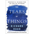 The Tears of Things: Prophetic Wisdom for an Age of Outrage - Hardcover