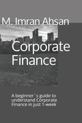 Corporate Finance: A beginner`s guide to understand Corporate Finance in just 1-week - Paperback