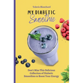My Diabetic Smoothie: Don't Miss This Delicious Collection of Diabetic Smoothies to Boost Your Energy - Paperback