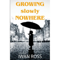 Growing Slowly Nowhere: A Journey Through Secrets and Shadows - Paperback