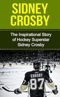Sidney Crosby: The Inspirational Story of Hockey Superstar Sidney Crosby - Paperback