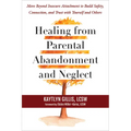 Healing from Parental Abandonment and Neglect: Move Beyond Insecure Attachment to Build Safety, Connection, and Trust with Yourself and Others - Paperback