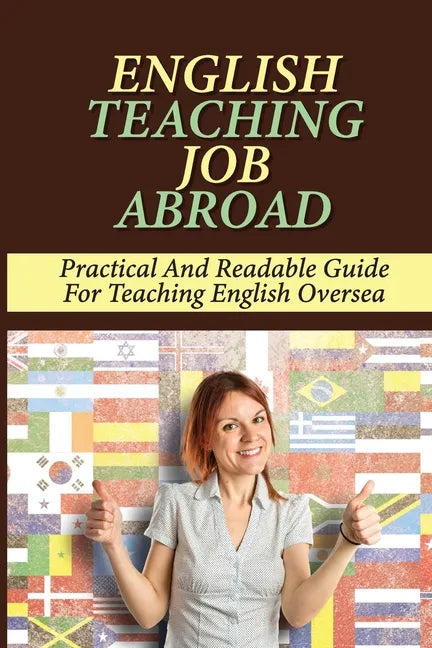 English Teaching Job Abroad: Practical And Readable Guide For Teaching English Oversea: How To Apply To Teach English Abroad - Paperback