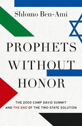 Prophets Without Honor: The 2000 Camp David Summit and the End of the Two-State Solution - Hardcover