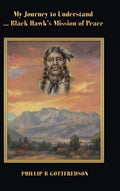 My Journey to Understand ... Black Hawk's Mission of Peace - Hardcover