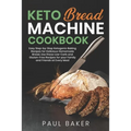 Keto Bread Machine Cookbook: Easy Step-by-Step Ketogenic Baking Recipes for Homemade Bread, Delicious Low-Carb and Gluten-Free Recipes - Paperback