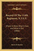 Record of the 114th Regiment, N.Y.S.V.: Where It Went, What It Saw and What It Did (1866) - Paperback
