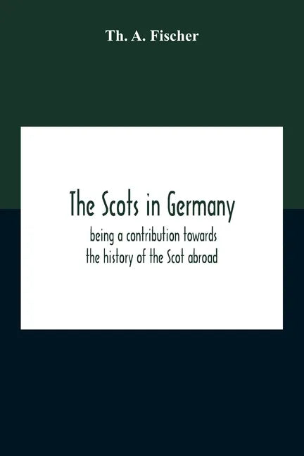 The Scots In Germany: Being A Contribution Towards The History Of The Scot Abroad - Paperback