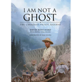 I Am Not a Ghost: The Canadian Pacific Railway - Hardcover